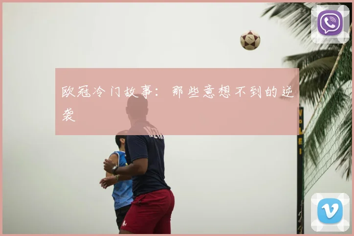 欧冠冷门故事：那些意想不到的逆袭